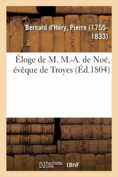 Éloge de M. M.-A. de Noé, Évêque de Troyes, Qui a Remporté Le Prix Au Jugement Du Musée de l'Yonne - Bernard d'Héry, Pierre
