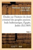 Études Sur l'Histoire Du Droit Criminel Des Peuples Anciens. Inde Brâhmanique, Égypte, Judée. Tome 1