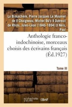 Anthologie Franco-Indochinoise, Morceaux Choisis Des Écrivains Français. Tome III - de la Bissachère