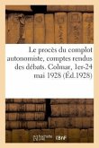 Le procès du complot autonomiste, comptes rendus des débats. Colmar, 1er-24 mai 1928