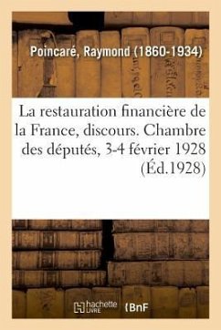 La Restauration Financière de la France, Discours. Chambre Des Députés, 3-4 Février 1928 - Poincaré, Raymond