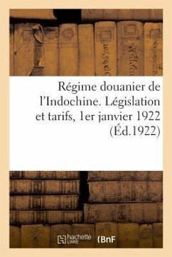 Régime Douanier de l'Indochine. Législation Et Tarifs, 1er Janvier 1922 - Anonyme