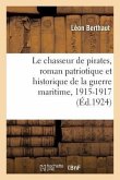 Le chasseur de pirates, roman patriotique et historique de la guerre maritime, 1915-1917