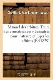 Manuel Des Arbitres. Traité Des Principales Connaissances Nécessaires Pour Instruire Et Juger