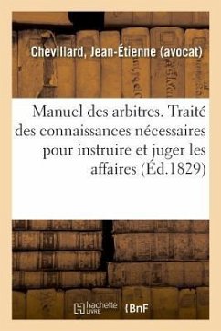 Manuel Des Arbitres. Traité Des Principales Connaissances Nécessaires Pour Instruire Et Juger - Chevillard, Jean-Étienne