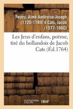 Les Jeux d'Enfans, Poëme, Tiré Du Hollandois de Jacob Cats - Feutry, Aimé-Ambroise-Joseph