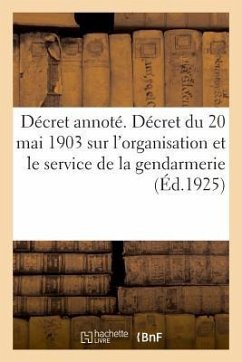 Décret Annoté. Décret Du 20 Mai 1903 Sur l'Organisation Et Le Service de la Gendarmerie - Lanoë, Adolphe