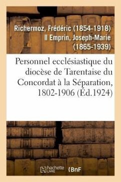 Personnel Ecclésiastique Du Diocèse de Tarentaise Du Concordat À La Séparation, 1802-1906 - Richermoz, Frédéric