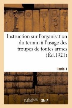 Instruction Sur l'Organisation Du Terrain À l'Usage Des Troupes de Toutes Armes. Partie 1 - Impr Nationale