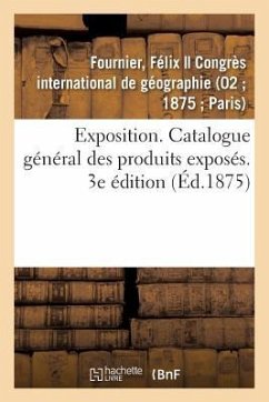 Exposition. Catalogue Général Des Produits Exposés. 3e Édition - Fournier, Félix