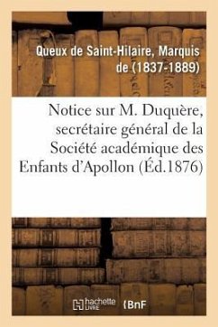 Notice Sur M. Duquère, Secrétaire Général de la Société Académique Des Enfants d'Apollon - de Queux de Saint-Hilaire, Marquis