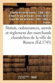 Statuts, Ordonnances, Arrests Et Règlemens Des Marchands Chandeliers de la Ville de Rouen