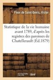 Statistique de la Vie Humaine Avant 1789, d'Après Les Registres Des Paroisses de Chatellerault: Et Comparée À La Période de 1790 À 1878