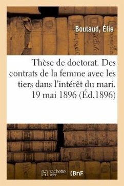 Thèse de Doctorat. Des Contrats de la Femme Avec Les Tiers Dans l'Intérêt Du Mari. 19 Mai 1896 - Boutaud, Élie