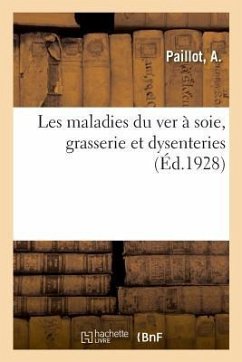 Les Maladies Du Ver À Soie, Grasserie Et Dysenteries - Paillot, A.