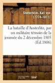 La Bataille d'Austerlitz, Par Un Militaire Témoin de la Journée Du 2 Décembre 1805