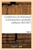 Conférences de Droit Pénal Et d'Instruction Criminelle Militaires: Ou Explication Théorique Et Pratique Du Code de Justice Militaire. Tome 2