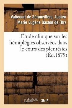 Étude Clinique Sur Les Hémiplégies Observées Dans Le Cours Des Pleurésies - de Valicourt de Séranvillers, Lucien Mar