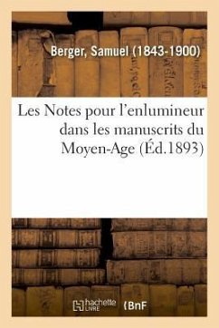Les Notes Pour l'Enlumineur Dans Les Manuscrits Du Moyen-Age - Berger, Samuel