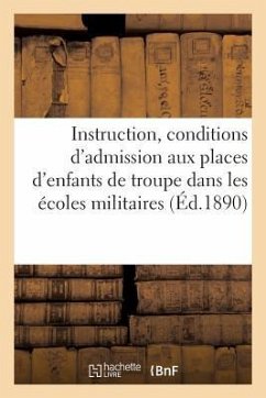 Instruction Stipulant Les Conditions d'Admission Aux Places d'Enfants de Troupe Dans Les Écoles: Militaires Préparatoires Et À l'Orphelinat Hériot. 4e - Collectif