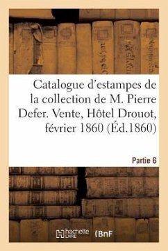 Catalogue d'Estampes Anciennes de la Collection de M. Pierre Defer. Partie 6: Vente, Hôtel Drouot, 6-8 Février 1860 - Renou Et Maulde