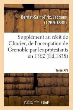 Supplément Au Récit Fait Par Chorier, Des Désordres Qui Accompagnèrent En 1562 l'Occupation - Berriat-Saint-Prix, Jacques