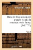 Histoire Des Philosophes Anciens Jusqu'à La Renaissance Des Lettres. Tome 1