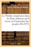 Le Théâtre, son importance dans les États, influence qu'il exerce sur l'instruction des peuples