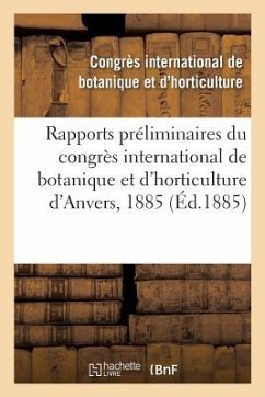 Rapports Préliminaires Du Congrès International de Botanique Et d'Horticulture d'Anvers, 1885 - Congres Int de Botanique