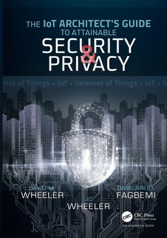 The IoT Architect's Guide to Attainable Security and Privacy (eBook, ePUB) - Fagbemi, Damilare D.; Wheeler, David M; Wheeler, Jc