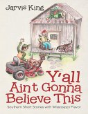 Y'all Ain't Gonna Believe This: Southern Short Stories With Mississippi Flavor (eBook, ePUB)