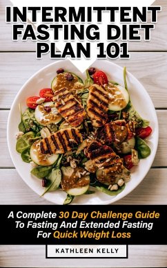 Intermittent Fasting Diet Plan 101: A Complete 30 Day Challenge Guide To Fasting And Extended Fasting For Quick Weight Loss (eBook, ePUB) - Kelly, Kathleen