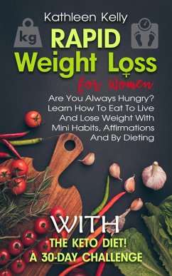 Rapid Weight Loss for Women: Are You Always Hungry? Learn How To Eat To Live And Lose Weight With Mini Habits, Affirmations And By Dieting With The Keto Diet! A 30-Day Challenge (eBook, ePUB) - Kelly, Kathleen