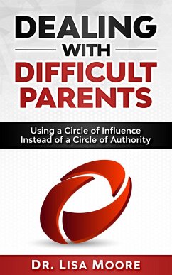 Dealing with Difficult Parents: Using a Circle of Influence Instead of a Circle of Authority (eBook, ePUB) - Moore, Lisa