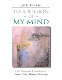 To a Region of My Mind: On Human Condition: Poems, Play, Abstract Paintings (eBook, ePUB)