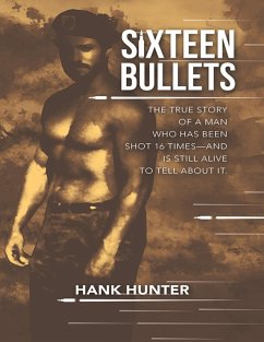 Sixteen Bullets: The True Story of a Man Who Has Been Shot 16 Times-and Is Still Alive to Tell About It. (eBook, ePUB) - Hunter, Hank