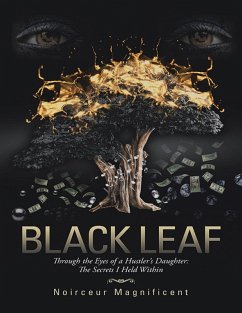 Black Leaf: Through the Eyes of a Hustler's Daughter: The Secrets I Held Within (eBook, ePUB) - Magnificent, Noirceur