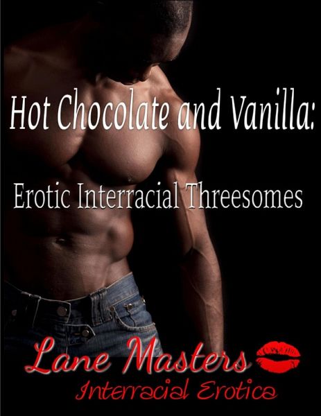 Hot Chocolate and Vanilla: Erotic Interracial Threesomes (eBook, ePUB) Hot Chocolate and Vanilla: Erotic Interracial Threesomes (eBook, ePUB)