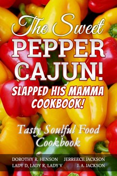 The Sweet Pepper Cajun! Slapped His Mamma Cookbook! (eBook, ePUB) - Jackson, J. A; Henson, Dorothy; Jackson, Jerreece