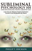 Subliminal Psychology 101 for Influencing People around You: Learn How to Influence People and Protect Yourself from Manipulation by Others (eBook, ePUB)