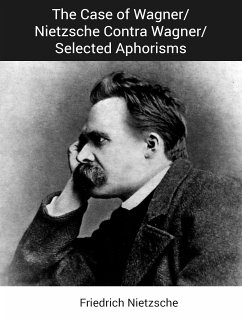 The Case of Wagner/Nietzsche Contra Wagner/Selected Aphorisms (eBook, ePUB)