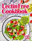 The Lectin Free Cookbook: Essential Guide for Beginners. Plant-Based Recipes to Fight Inflammation & Restore Your Healthy Weight (eBook, ePUB)