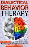 Dialectical Behavior Therapy: Feeling Good Again by Overcoming Mood Swings, Gaining Emotional Control with the DBT Therapy (eBook, ePUB)