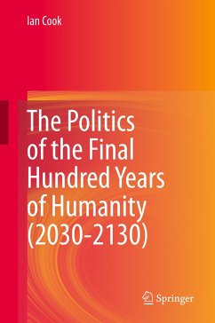 The Politics of the Final Hundred Years of Humanity (2030-2130) - Cook, Ian