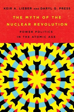 The Myth of the Nuclear Revolution (eBook, ePUB) - Lieber, Keir A.; Press, Daryl G.