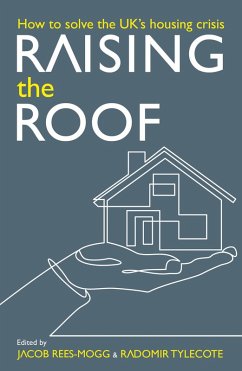 Raising the Roof (eBook, ePUB) - Rees-Mogg, Jacob; Vilkelis, Gintas; Watts, William; Tylecote, Radomir; Ashmead, Stephen; Chan, Calvin; Clements, Ben; McWatters, Luke; Pycock, Daniel; Schaffner, Thomas; Shaw, Charles