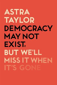 Democracy May Not Exist But We'll Miss it When It's Gone (eBook, ePUB) - Taylor, Astra