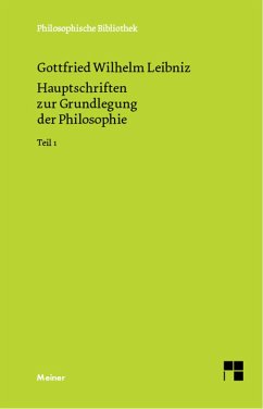 Hauptschriften zur Grundlegung der Philosophie Teil I (eBook, PDF) - Leibniz, Gottfried Wilhelm