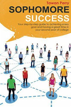 Sophomore Success: Your Step-By-Step Guide to Achieve Every Goal and Having a Great Time in Your Second Year of College (eBook, ePUB) - Perry, Tawan