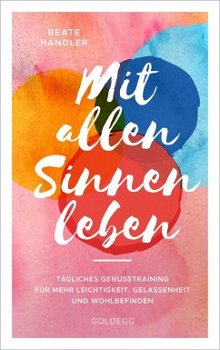 Mit allen Sinnen leben - Handler, Beate